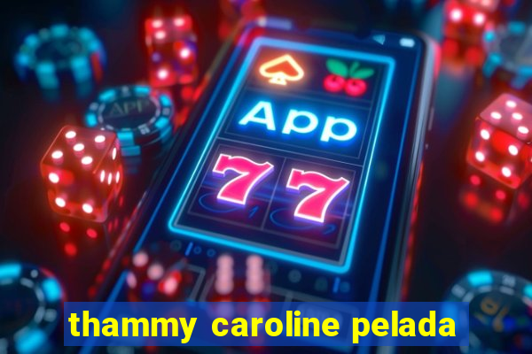 thammy caroline pelada